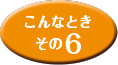 こんなときその6