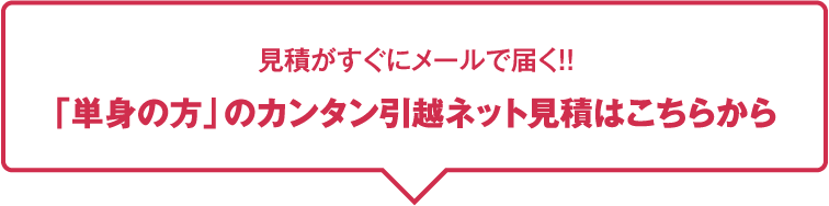 見積がすぐにメールで届く!!「単身の方」のカンタン引越ネット見積はこちらから